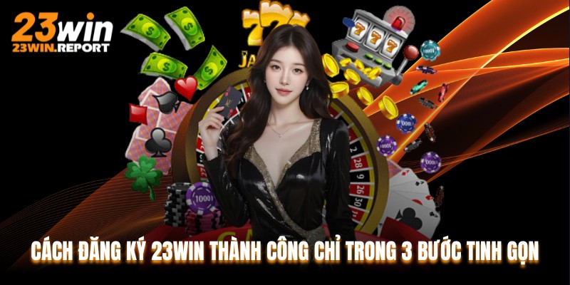 Cách Đăng Ký 23WIN Thành Công Chỉ Trong 3 Bước Tinh Gọn