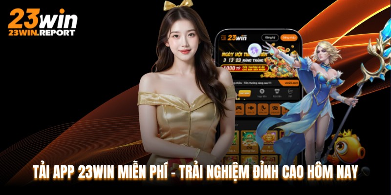 Tải App 23WIN Miễn Phí - Trải Nghiệm Đỉnh Cao Hôm Nay