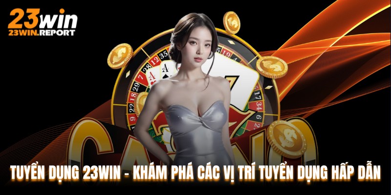 Tuyển Dụng 23WIN - Khám Phá Các Vị Trí Tuyển Dụng Hấp Dẫn